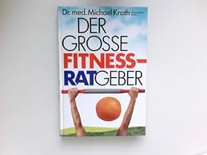 Bild des Verk�ufers f�r Der grosse Fitnessratgeber : Michael Kroth, wiss. Berater f�r d. dt. Ausg. Aus d. Engl. �bers. von Erica Mertens-Feldbausch zum Verkauf von Antiquariat Buchhandel Daniel Viertel