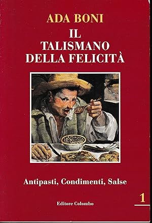 Il talismano della felicità. Antipasti, Condimenti, Salse. Vol. 1°