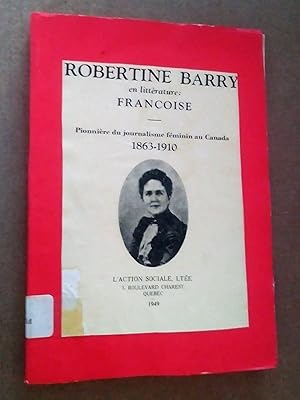 Robertine Barry, en littérature Françoise. Pionnière du journalisme féminin au Canada 1863-1910