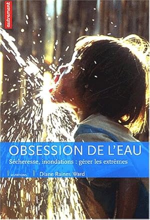 L'Obsession de l'eau.Sécheresse, inondations, gérer les extrêmes