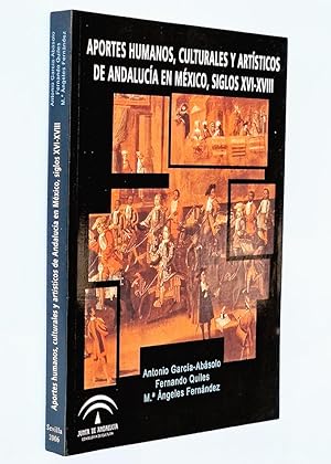 APORTES HUMANOS, CULTURALES Y ARTÍSTICOS DE ANDALUCÍA EN MÉXICO, SIGLOS XVI-XVIII