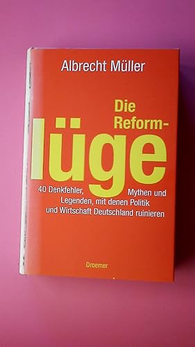 DIE REFORMLÜGE. 40 Denkfehler, Mythen und Legenden, mit denen Politik und Wirtschaft Deutschland ...