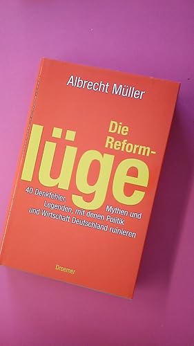 DIE REFORMLÜGE. 40 Denkfehler, Mythen und Legenden, mit denen Politik und Wirtschaft Deutschland ...