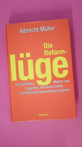 DIE REFORMLÜGE. 40 Denkfehler, Mythen und Legenden, mit denen Politik und Wirtschaft Deutschland ...