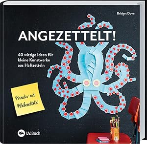 Angezettelt!: 40 witzige Ideen für kleine Kunstwerke aus Haftzetteln.: 40 witzige Ideen für klein...