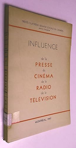 SEMAINES SOCIALES DU CANADA (SECTION FRANCAISE), XXXIVe SESSION, MONTREAL, 1957, INFLUENCE DE LA ...