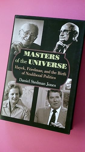 MASTERS OF THE UNIVERSE. Hayek, Friedman, and the Birth of Neoliberal Politics