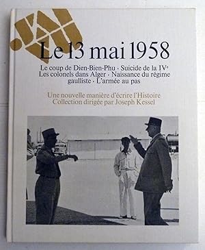 Le 13 Mai 1958 Le coup de Dien-Bien -Phu . Suicide de la IVe . Les colonels dans Alger . Naissanc...