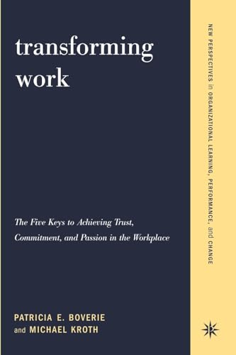 Beispielbild f�r Transforming Work: The Five Keys To Achieving Trust, Commitment, And Passion In The Workplace (New Perspectives in Organizational Learning, Performance, and Change) zum Verkauf von WorldofBooks