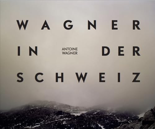 Antoine Wagner: Wagner in der Schweiz (German/English/French)