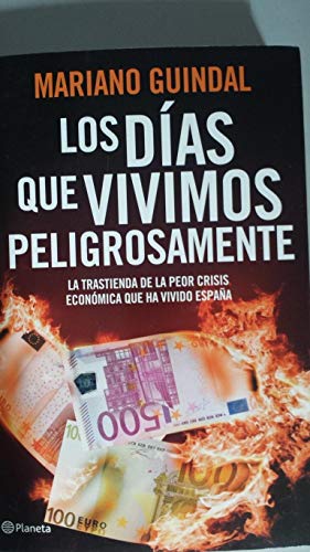 LOS DÍAS QUE VIVIMOS PELIGROSAMENTE. La trastienda de la peor crisis económica que ha vivido España