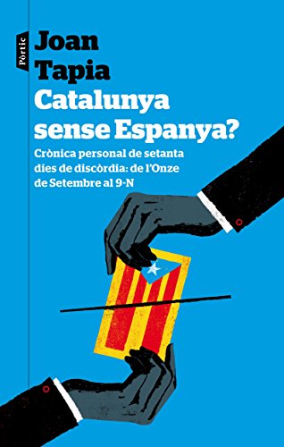 CATALUNYA SENSE ESPANYA?. Crònica personal de seixanta dies de discòrdia: de l´Onze de Setembre a...