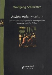 ACCIÓN, ORDEN Y CULTURA. Estudios para un programa de investigación en conexión con Max Weber