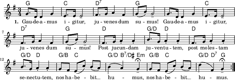 
    <<
        \chords {
            g2. c d:7 g s c d:7 g
            d g4:/d d2 d2. g4:/d d2
            g4:/b c s g:/d b:7/dis e:m
            g4:/b c s g:/d d:7 g
        }
        \new Voice = "default" { \relative c'' {
        \key g \major \time 3/4
        \set Timing.beamExceptions = #'()
        \set Timing.beatStructure = 1,1,1
            \repeat unfold 2 { g8. d16 4 g4 e8. 16 2--
            fis8. g16 a4 fis g8( b) g2-- }
            \repeat unfold 2 { fis8. g16 a4-. 4-. b8. g16 a4-. 4-. }
            g8 fis e( c') b( a) b4( a) g--\fermata
            g8 fis e( c') b( a) d4( fis,) g--\fermata \bar ":|."
    }}
    \new Lyrics \lyricsto "default" {
        \set stanza = "1. "
        Gau -- de -- a -- mus i -- gi -- tur, ju -- ve -- nes dum su -- mus!
        Gau -- de -- a -- mus i -- gi -- tur, ju -- ve -- nes dum su -- mus!
        Post ju -- cun -- dam ju -- ven -- tu -- tem, 
        post mo -- les -- tam se -- nec -- tu -- tem,
        nos ha -- be -- bit __ hu -- mus,
        nos ha -- be -- bit __ hu -- mus.
    }
    >>
    
    \layout { indent = #0 }
    \midi { \tempo 4 = 120 }
