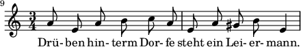  { \new Staff << \relative c'' {\set Staff.midiInstrument = #"clarinet" \tempo 4 = 66 \set Score.tempoHideNote = ##t
  \key a \minor \time 3/4 \autoBeamOff \set Score.currentBarNumber = #9 \set Score.barNumberVisibility = #all-bar-numbers-visible \bar ""
  a8 e a b c a | e a gis b e,4 | }
  \addlyrics { Drü- ben hin- term Dor- fe steht ein Lei- er- mann. } >>
}