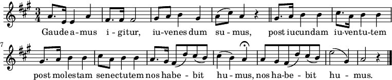 
\relative a' {
 \time 3/4
 \key a \major
 \repeat volta 2 { a8. e16 e4 a fis8. fis16 fis2 gis8 a b4 gis a8( cis) a4 r }
 \bar "||"
 gis8. a16 b4 b cis8. a16 b4 b gis8. a16 b4 b cis8 a b4 b
 a8. gis16 fis8( d') cis( b) cis4( b) a^\fermata
 a8 gis fis8( d') cis( b) e2( gis,4) a2 r4
 \bar "|."
 }
\addlyrics {
 Gau -- de -- a -- mus i -- gi -- tur,
 iu -- ve -- nes dum su -- mus,
 post iu -- cun -- dam iu -- ven -- tu -- tem
 post mo -- les -- tam se -- nec -- tu -- tem
 nos ha -- be -- bit hu -- mus,
 nos ha -- be -- bit hu -- mus.
 }
