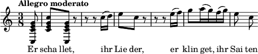 
{
   \time 3/8 \tempo "Allegro moderato" \relative c' { \partial 4*2 <g' e c c,>8 <c g e c> <g e c c,>8 r8 r r c16 (d) e8 c r8 r r e16 (f) g8 a16 (g) f (g) e8 c} \addlyrics { Er scha llet, ihr Lie der, er klin get, ihr Sai ten }
}
