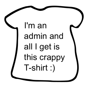 Simple drawing of an "Admin T-Shirt" that says "I'm an admin and all I get is this crappy T-shirt :)"