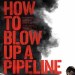 How to Blow Up a Pipeline